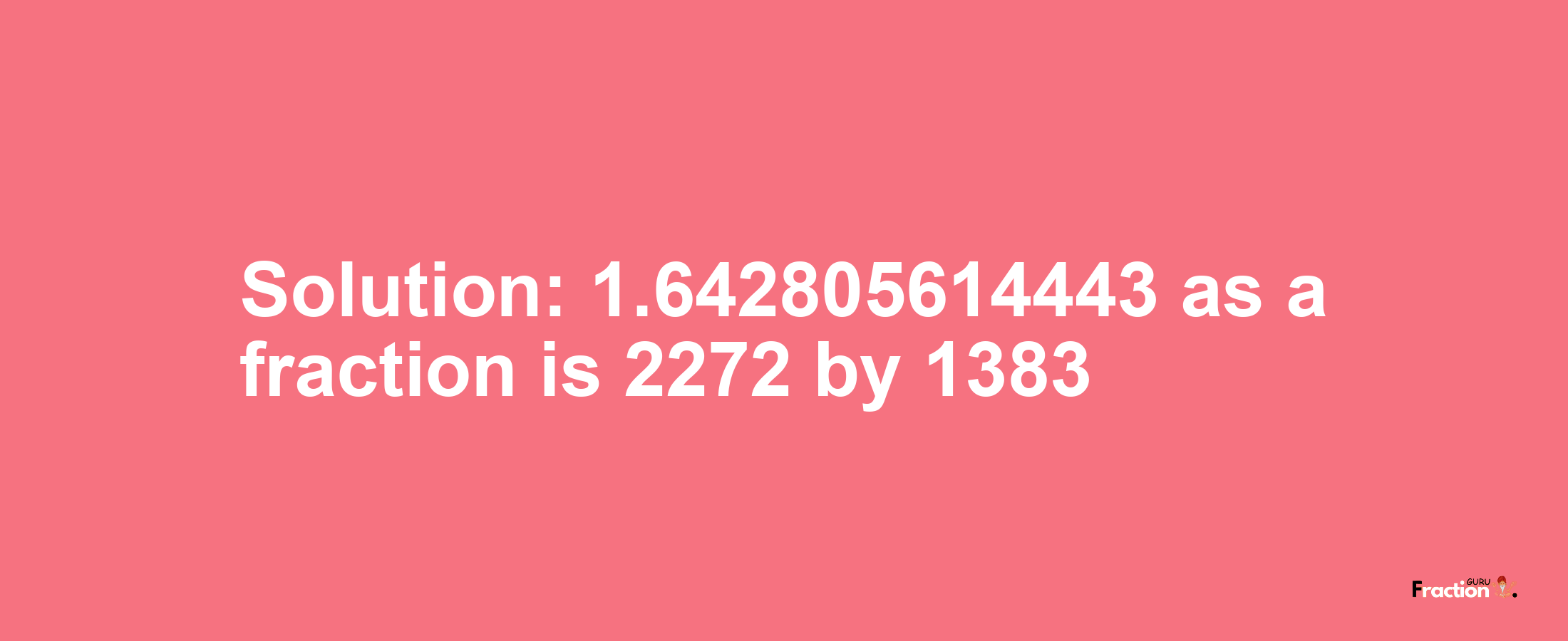 Solution:1.642805614443 as a fraction is 2272/1383